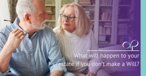 What will happen to your estate if you don’t make a Will?