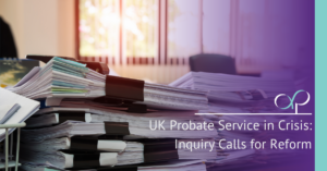 UK Probate Service in Crisis: Inquiry Calls for Reform